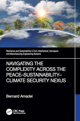 9781032563398: Navigating the Complexity Across the Peace–Sustainability–Climate Security Nexus (Resilience and Sustainability in Civil, Mechanical, Aerospace and Manufacturing Engineering Systems)