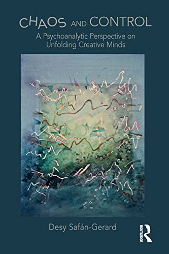 9781032570419: Chaos and Control: A Psychoanalytic Perspective on Unfolding Creative Minds