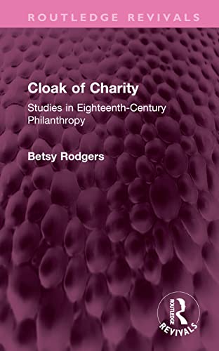 Imagen de archivo de Cloak of Charity: Studies in Eighteenth-Century Philanthropy a la venta por THE SAINT BOOKSTORE