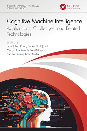 Imagen de archivo de Cognitive Machine Intelligence: Applications, Challenges, and Related Technologies (Intelligent Data-Driven Systems and Artificial Intelligence) a la venta por Majestic Books