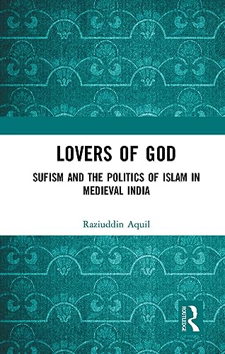 Stock image for Lovers of God: Sufism and the Politics of Islam in Medieval India for sale by THE SAINT BOOKSTORE