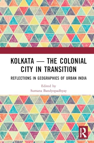 Imagen de archivo de Kolkata - The Colonial City in Transition: Reflections in Geographies of Urban India a la venta por Mispah books