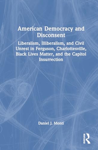 Stock image for American Democracy and Disconsent: Liberalism and Illiberalism in Ferguson, Charlottesville, Black Lives Matter, and the Capitol Insurrection for sale by THE SAINT BOOKSTORE
