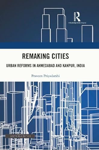 Imagen de archivo de Remaking Cities: Urban Reforms in Ahmedabad and Kanpur, India a la venta por Mispah books
