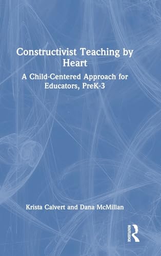 Stock image for Constructivist Teaching by Heart: A Child-Centered Approach for Educators, PreK-3 for sale by California Books