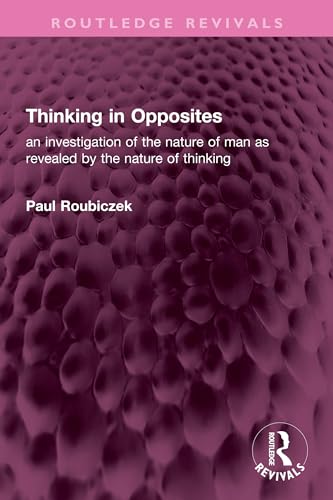 9781032732268: Thinking in Opposites: an investigation of the nature of man as revealed by the nature of thinking (Routledge Revivals)