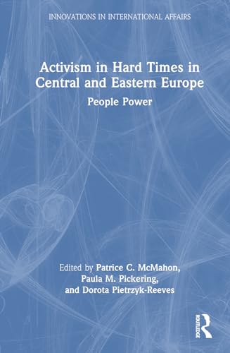 Imagen de archivo de Activism in Hard Times in Central and Eastern Europe: People Power (Innovations in International Affairs) a la venta por California Books