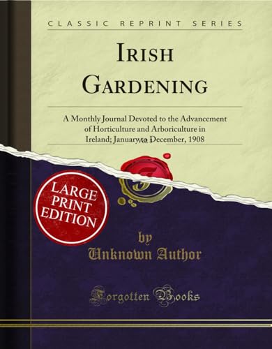 9781033908167: Irish Gardening, Vol. 3: A Monthly Journal Devoted to the Advancement of Horticulture and Arboriculture in Ireland; January to December, 1908 (Large Text Classic Reprint)