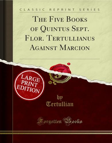9781033915899: The Five Books of Quintus Sept. Flor. Tertullianus Against Marcion (Large Text Classic Reprint)