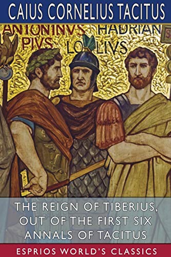 9781034159377: The Reign of Tiberius, Out of the First Six Annals of Tacitus (Esprios Classics): Translated by Thomas Gordon