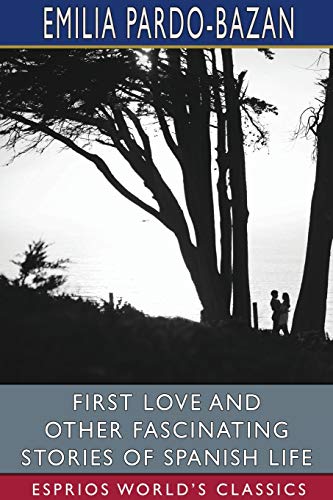 Stock image for First Love and Other Fascinating Stories of Spanish Life (Esprios Classics): Edited by E. Haldeman-Julius for sale by Lucky's Textbooks