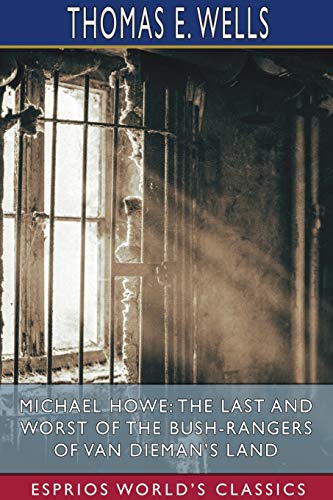 9781034383758: Michael Howe: The Last and Worst of the Bush-Rangers of Van Dieman's Land (Esprios Classics)