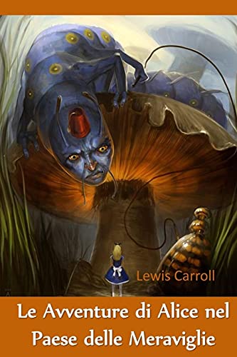 Le Avventure di Alice nel Paese delle Meraviglie : Alice's Adventures in Wonderland, Italian edition - Lewis Carroll