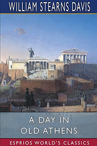 Stock image for A Day in Old Athens (Esprios Classics): A Picture of Athenian Life for sale by Lucky's Textbooks