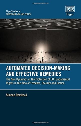 Stock image for Automated Decision-Making and Effective Remedies: The New Dynamics in the Protection of EU Fundamental Rights in the Area of Freedom, Security and Justice (Elgar Studies in European Law and Policy) for sale by Brook Bookstore