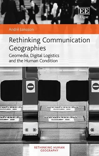 9781035329168: Rethinking Communication Geographies: Geomedia, Digital Logistics and the Human Condition (Rethinking Human Geography series)