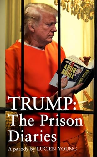 Stock image for Trump: The Prison Diaries: MAKE PRISON GREAT AGAIN with the funniest satire of the year for sale by WorldofBooks