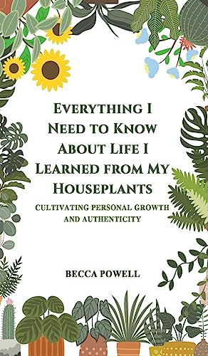 Beispielbild fr Everything I Need to Know About Life I Learned from My Houseplants zum Verkauf von Blackwell's