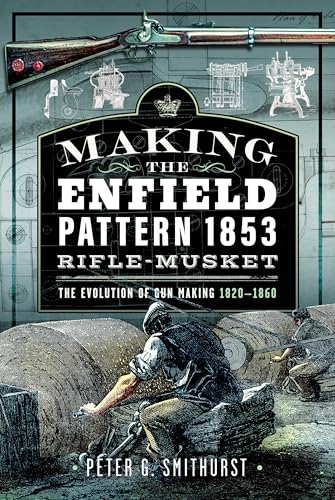 9781036106850: Making the Enfield Pattern 1853 Rifle-Musket: The Evolution of Gun Making, 1820–1860