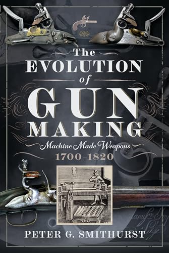 9781036107789: The Evolution of Gun Making: Machine Made Weapons, 1700–1820
