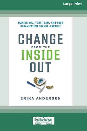 Imagen de archivo de Change from the Inside Out: Making You, Your Team, and Your Organization Change-Capable [Large Print 16 Pt Edition] a la venta por California Books