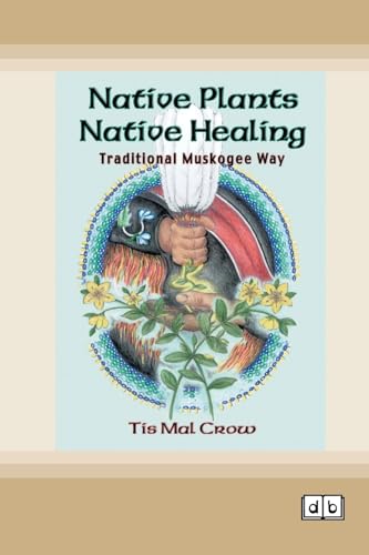 Imagen de archivo de Native Plants, Native Healing: Traditional Muskogee Way [Dyslexic Edition] a la venta por California Books