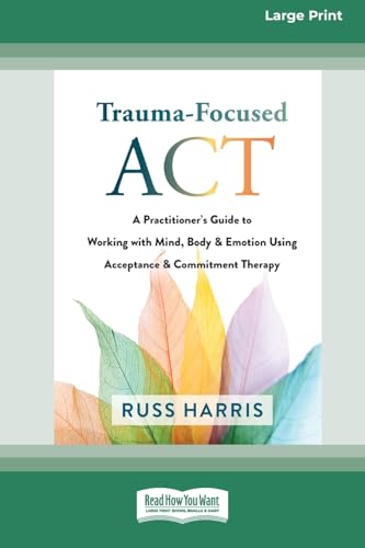 9781038774637: Trauma-Focused ACT: A Practitioner's Guide to Working with Mind, Body, and Emotion Using Acceptance and Commitment Therapy [LP 16 Pt Edition]