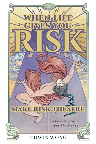 Beispielbild fr When Life Gives You Risk, Make Risk Theatre: Three Tragedies and Six Essays zum Verkauf von SecondSale