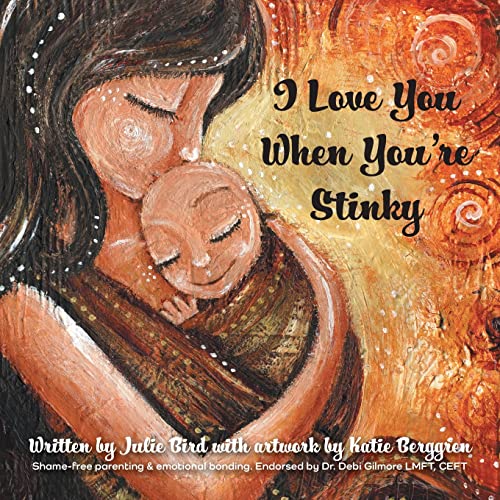 Stock image for I Love You When Youre Stinky: Shame-Free Parenting and Emotional Bonding for sale by Big River Books