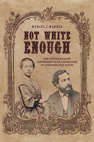 Stock image for Not White Enough: How Victorian Racism Contributed to the Destruction of a Photographic Genius for sale by GreatBookPrices