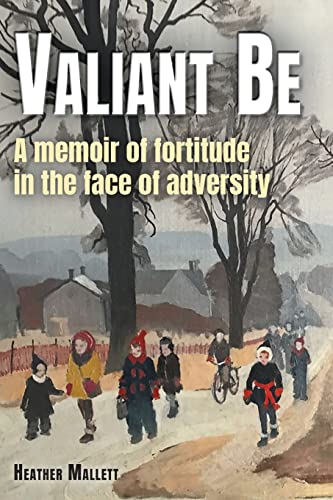 9781039170285: Valiant Be: A Memoir of Fortitude in the Face of Adversity
