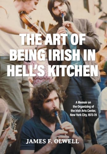 Stock image for The Art of Being Irish in Hell's Kitchen: A Memoir of the Organizing of the Irish Arts Center in New York City 1972-78 for sale by California Books
