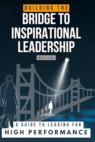9781068530210: Building the Bridge to Inspirational Leadership: A Guide to Leading for High Performance