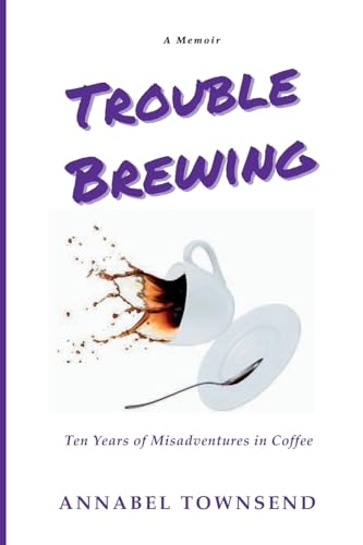 Stock-Bild f�r Trouble Brewing: Ten Years of Misadventures in Coffee