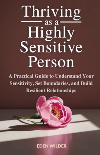 Immagine stock per Thriving as a Highly Sensitive Person: A Practical Guide to Understand Your Sensitivity, Set Boundaries, and Build Resilient Relationships
