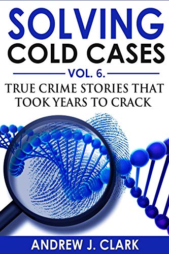 Stock image for Solving Cold Cases Vol. 6: True Crime Stories that Took Years to Crack for sale by THE SAINT BOOKSTORE