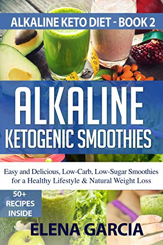 Stock image for Alkaline Ketogenic Smoothies : Easy and Delicious, Low-Carb, Low-Sugar Smoothies for a Healthy Lifestyle and Natural Weight Loss for sale by Better World Books