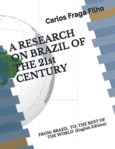 Beispielbild fr A RESEARCH ON BRAZIL OF THE 21st CENTURY: FROM: BRAZIL TO: THE REST OF THE WORLD (English Edition) zum Verkauf von Revaluation Books