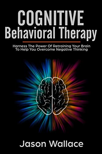 Stock image for Cognitive Behavioral Therapy: Harness the Power of Retraining Your Brain to Help You Overcome Negative Thinking. How To Cope With A Racing Mind, Panic Attacks and Depression Using CBT and Mindfulness for sale by Half Price Books Inc.