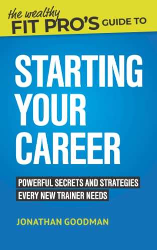 Stock image for The Wealthy Fit Pro's Guide to Starting Your Career: Powerful Secrets and Strategies Every New Trainer Needs (Wealthy Fit Pro's Guides) for sale by Goodwill of Colorado