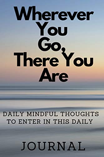 Stock image for Where Ever You Go, There You Are: Daily Mindful Thoughts to Enter in This Daily Journal for sale by ThriftBooks-Dallas