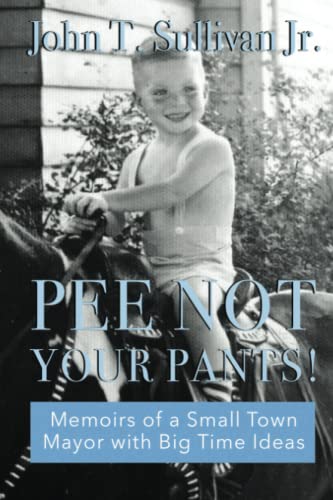 Imagen de archivo de Pee Not Your Pants: Memoirs of a Small Town Mayor with Big Time ideas a la venta por ThriftBooks-Dallas