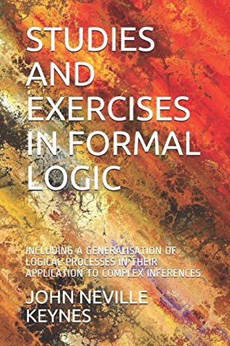 Stock image for STUDIES AND EXERCISES IN FORMAL LOGIC: INCLUDING A GENERALISATION OF LOGICAL PROCESSES IN THEIR APPLICATION TO COMPLEX INFERENCES for sale by Revaluation Books