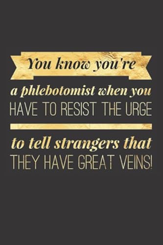 Imagen de archivo de You Know Youre a Phlebotomist When You Have to Resist the Urge to Tell Strangers that They Have Great Veins: Phlebotomist Gifts - Journal Notebook - Blank with Lined Pages - Birthday, Christmas Ideas a la venta por Big River Books