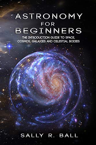 Stock image for Astronomy For Beginners: The Introduction Guide To Space, Cosmos, Galaxies And Celestial Bodies for sale by BOOK'EM, LLC