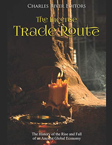 

The Incense Trade Route: The History of the Rise and Fall of an Ancient Global Economy