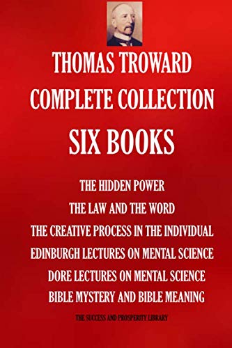 Stock image for Thomas Troward Complete Collection - Six Books: The Hidden Power; The Law and The Word; The Creative Process in The Individual; Edinburgh Lectures On . Meaning (THE SUCCESS AND PROSPERITY LIBRARY) for sale by KuleliBooks