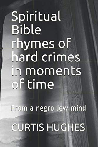 Stock image for Spiritual Bible rhymes of hard crimes in moments of time: From a negro Jew mind for sale by Revaluation Books