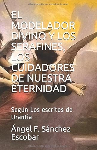 Beispielbild fr EL MODELADOR DIVINO Y LOS SERAFINES, LOS CUIDADORES DE NUESTRA ETERNIDAD: Segn Los escritos de Urantia (Estudios Urantia) zum Verkauf von Revaluation Books