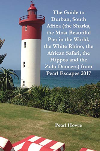 Stock image for The Guide to Durban, South Africa (the Sharks, the Most Beautiful Pier In the World, the White Rhino, the African Safari, the Hippos and the Zulu Dancers) from Pearl Escapes 2017 for sale by California Books